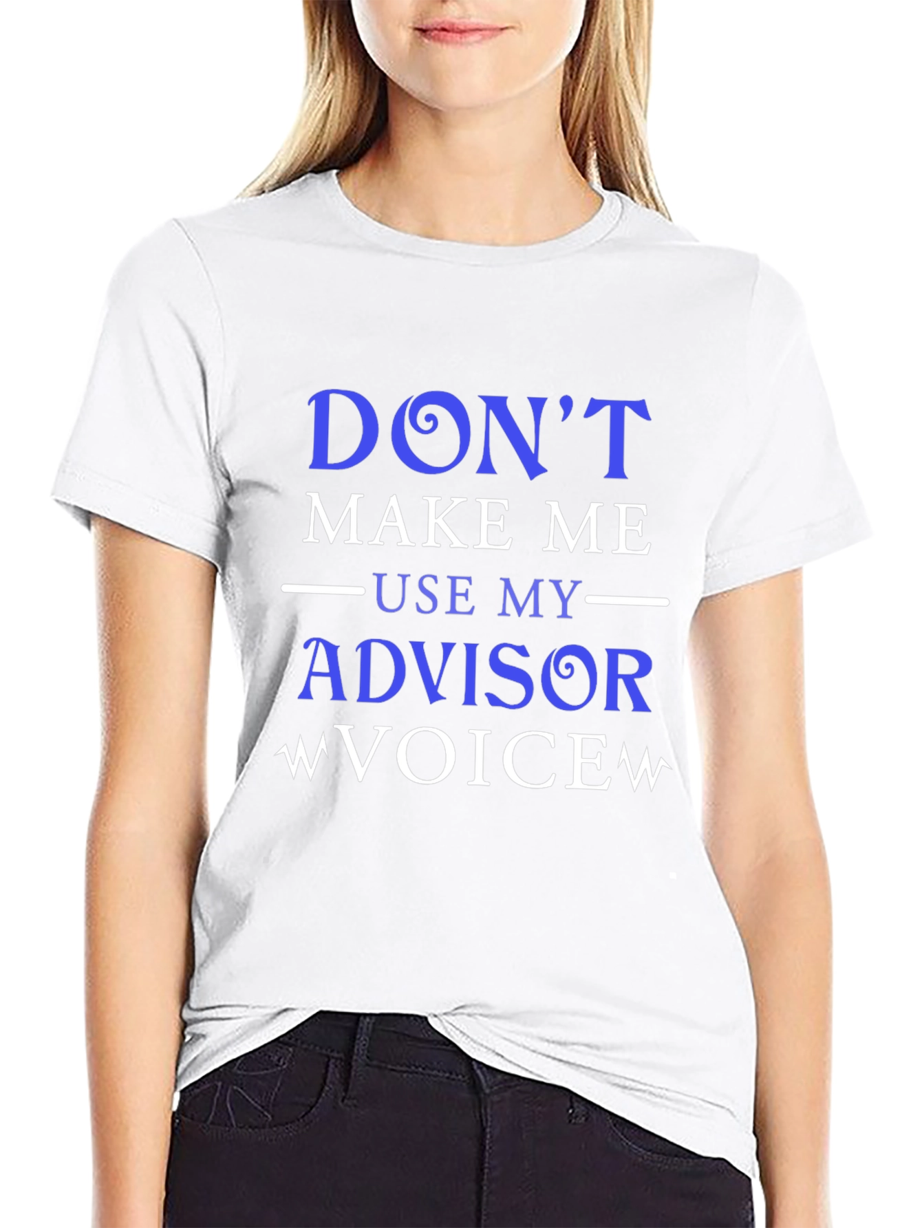 Dont Make Me Use My Advisor Voice T-Shirt