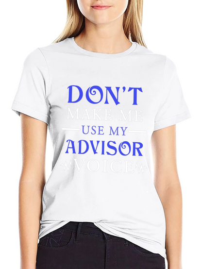 Dont Make Me Use My Advisor Voice T-Shirt