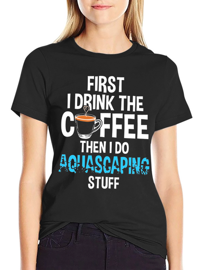 First Coffee Then Aquascaping T-Shirt