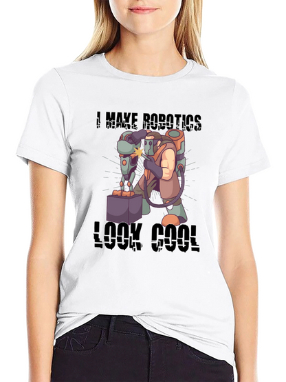 I Make Robotics Look Cool T-Shirt