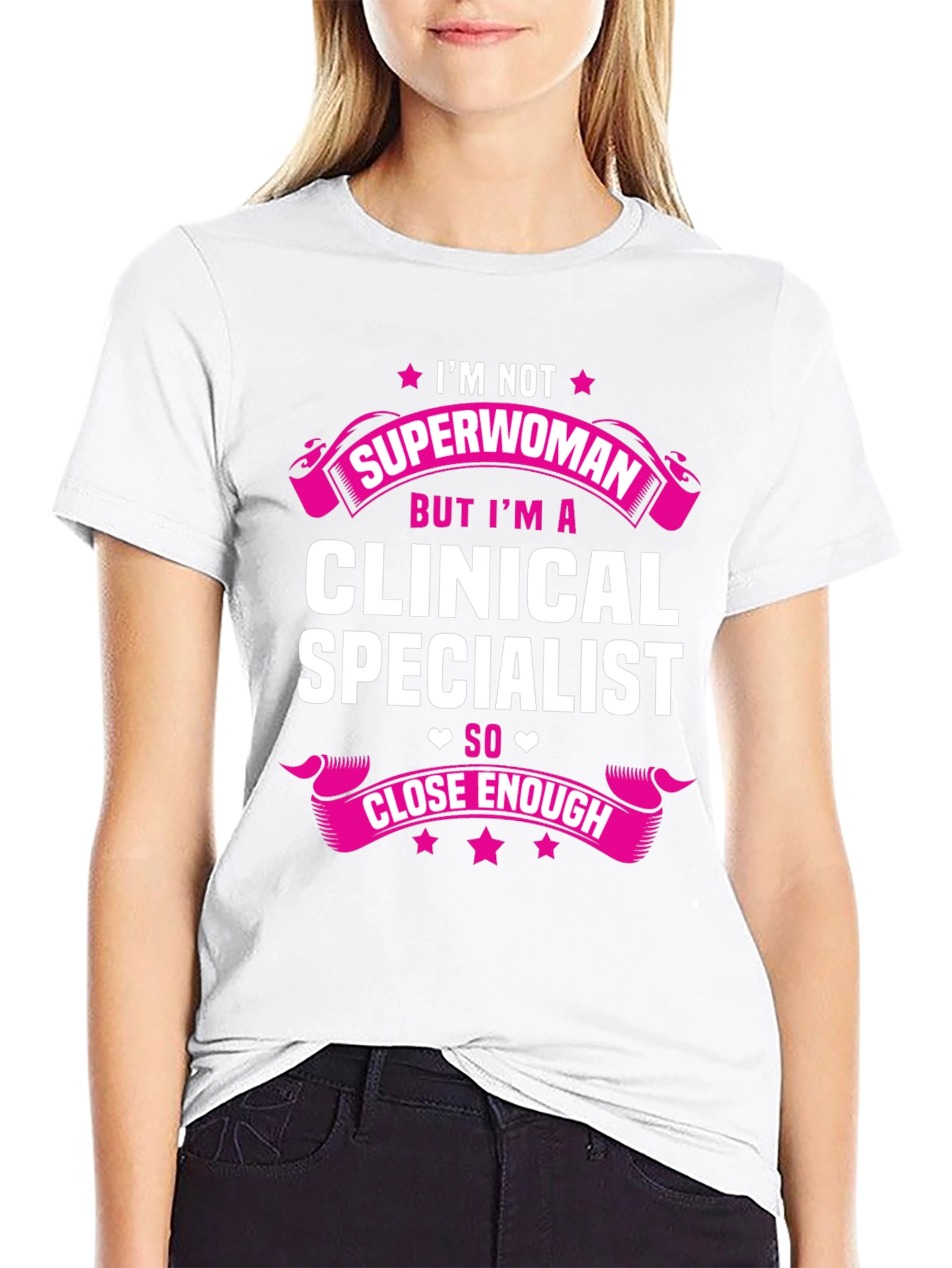 Clinical Specialist T-Shirt - Superwoman Close Enough!