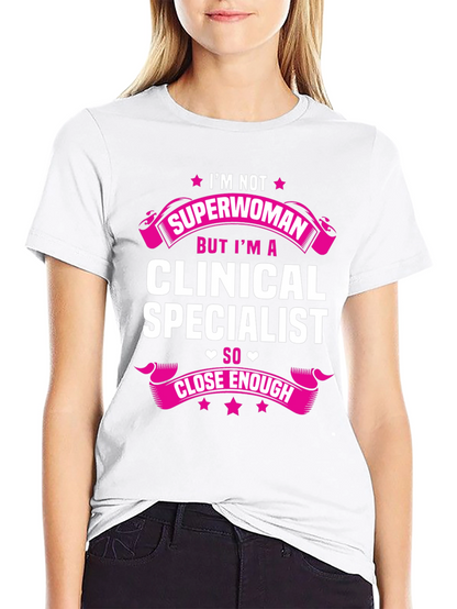 Clinical Specialist T-Shirt - Superwoman Close Enough!