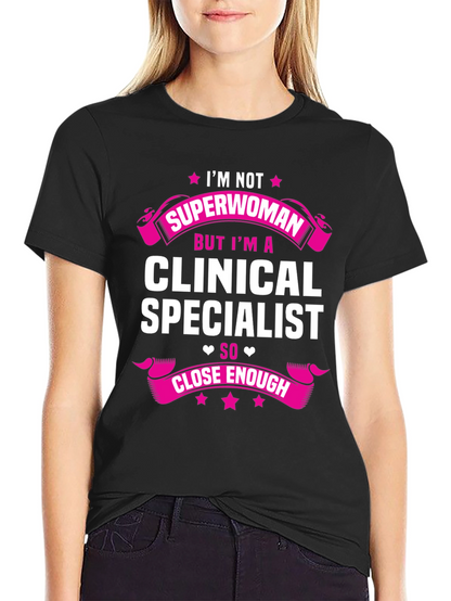 Clinical Specialist T-Shirt - Superwoman Close Enough!