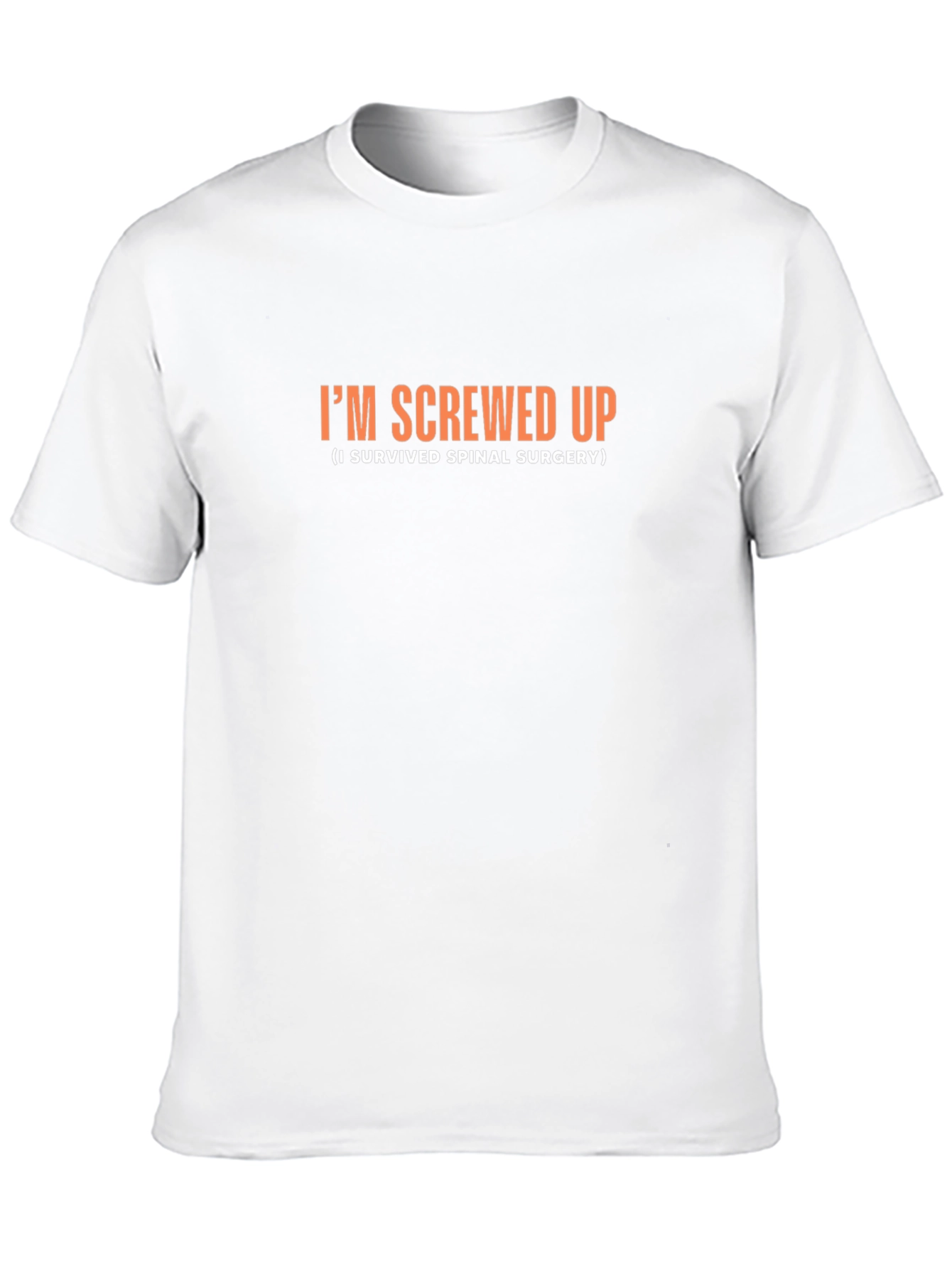 Im Screwed Up Spinal Surgery Survivor T-Shirt