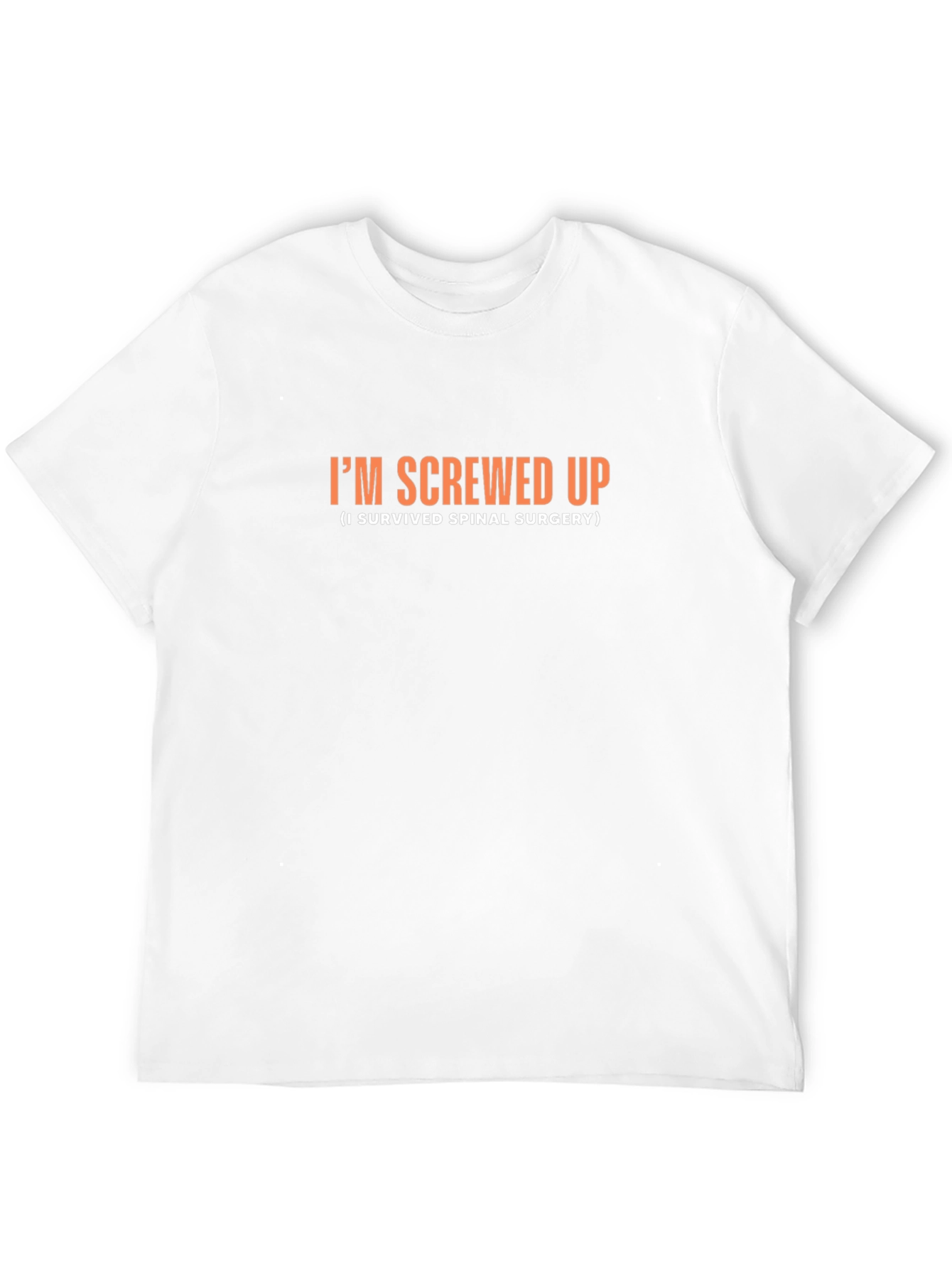 Im Screwed Up Spinal Surgery Survivor T-Shirt