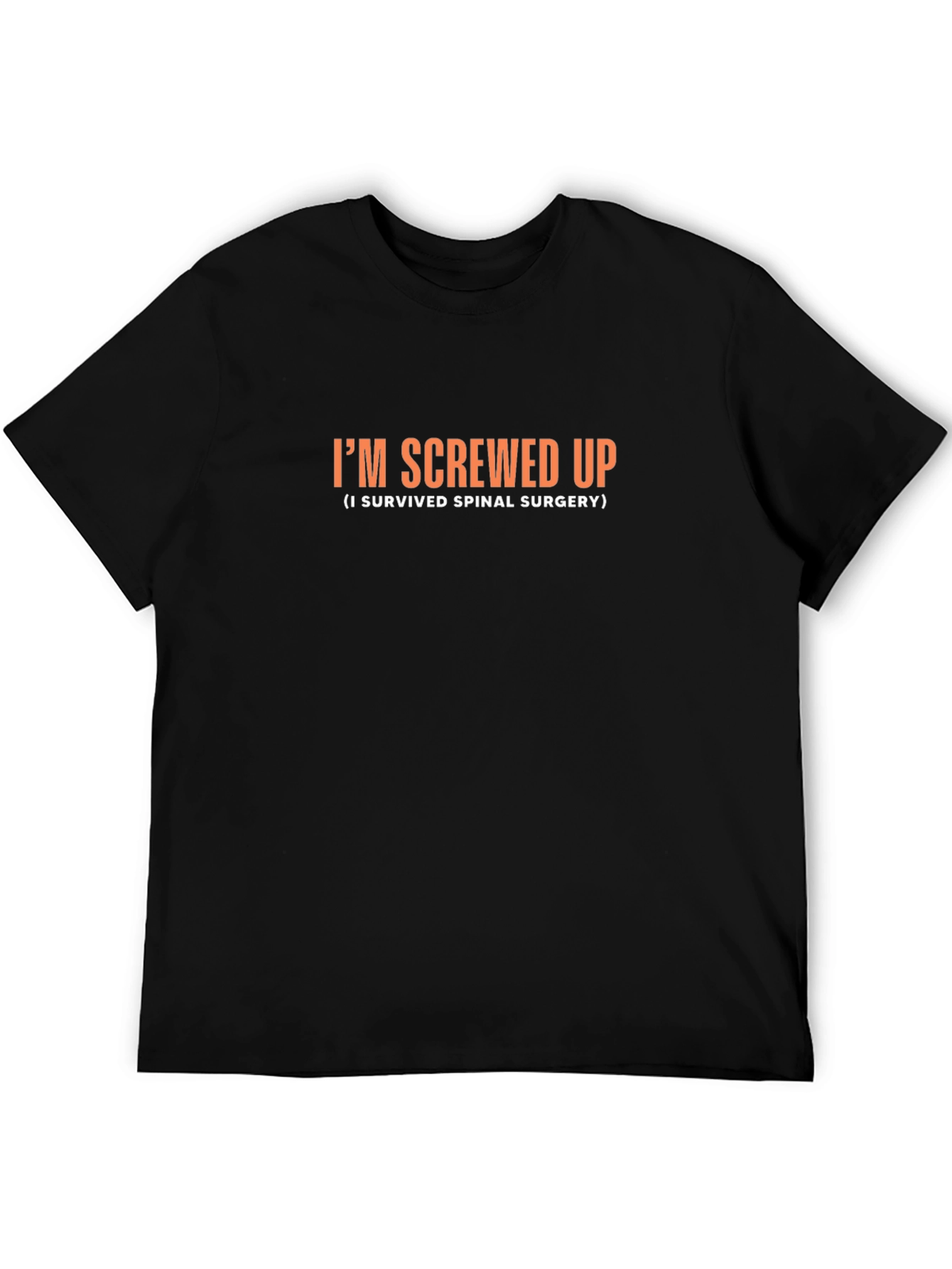 Im Screwed Up Spinal Surgery Survivor T-Shirt