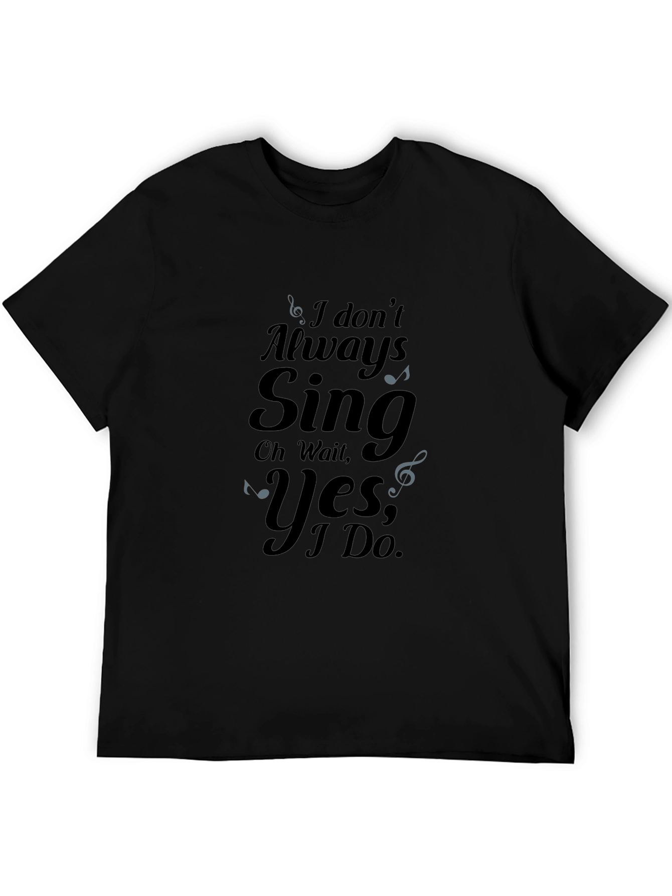 I Dont Always Sing Graphic Tee