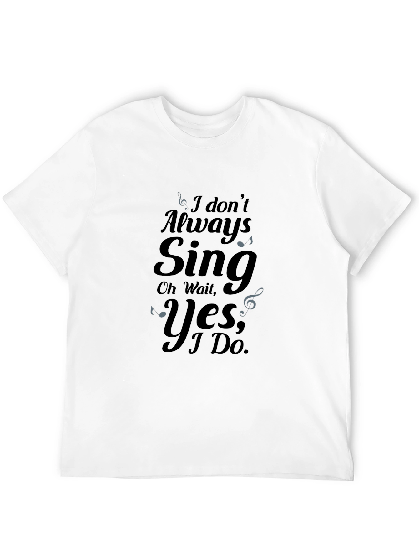 I Dont Always Sing Graphic Tee