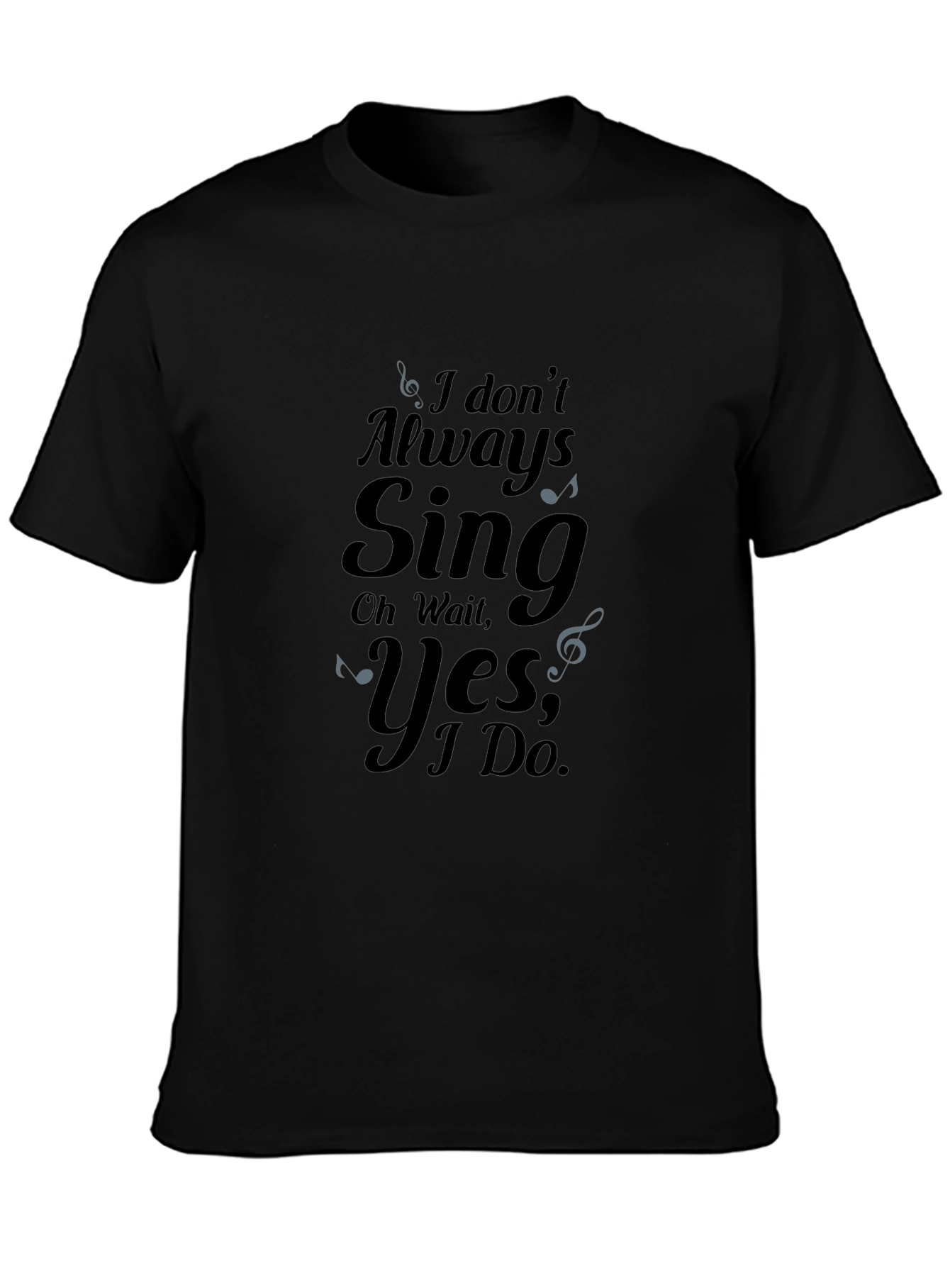 I Dont Always Sing Graphic Tee