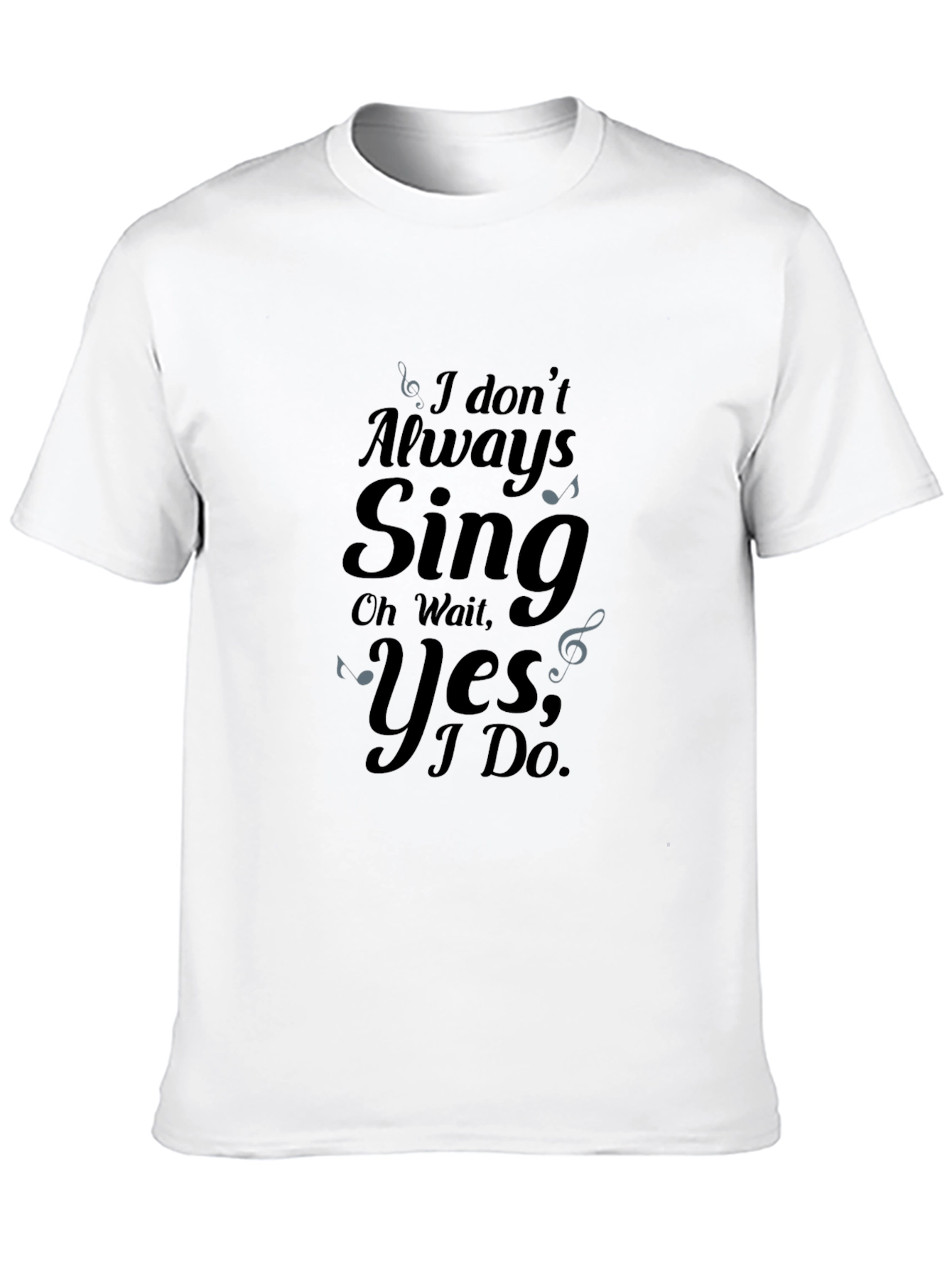 I Dont Always Sing Graphic Tee
