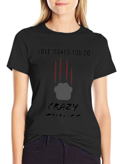 Love Makes You Do Crazy Things T-Shirt