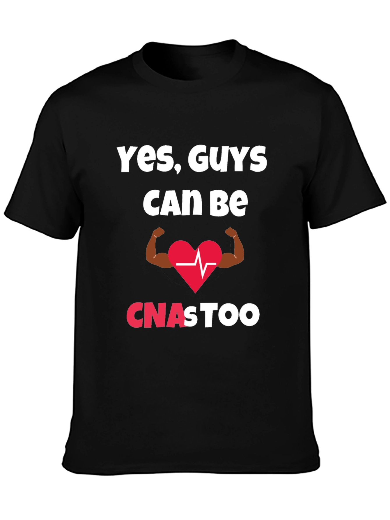 Yes Guys Can Be CNAs Too T-Shirt