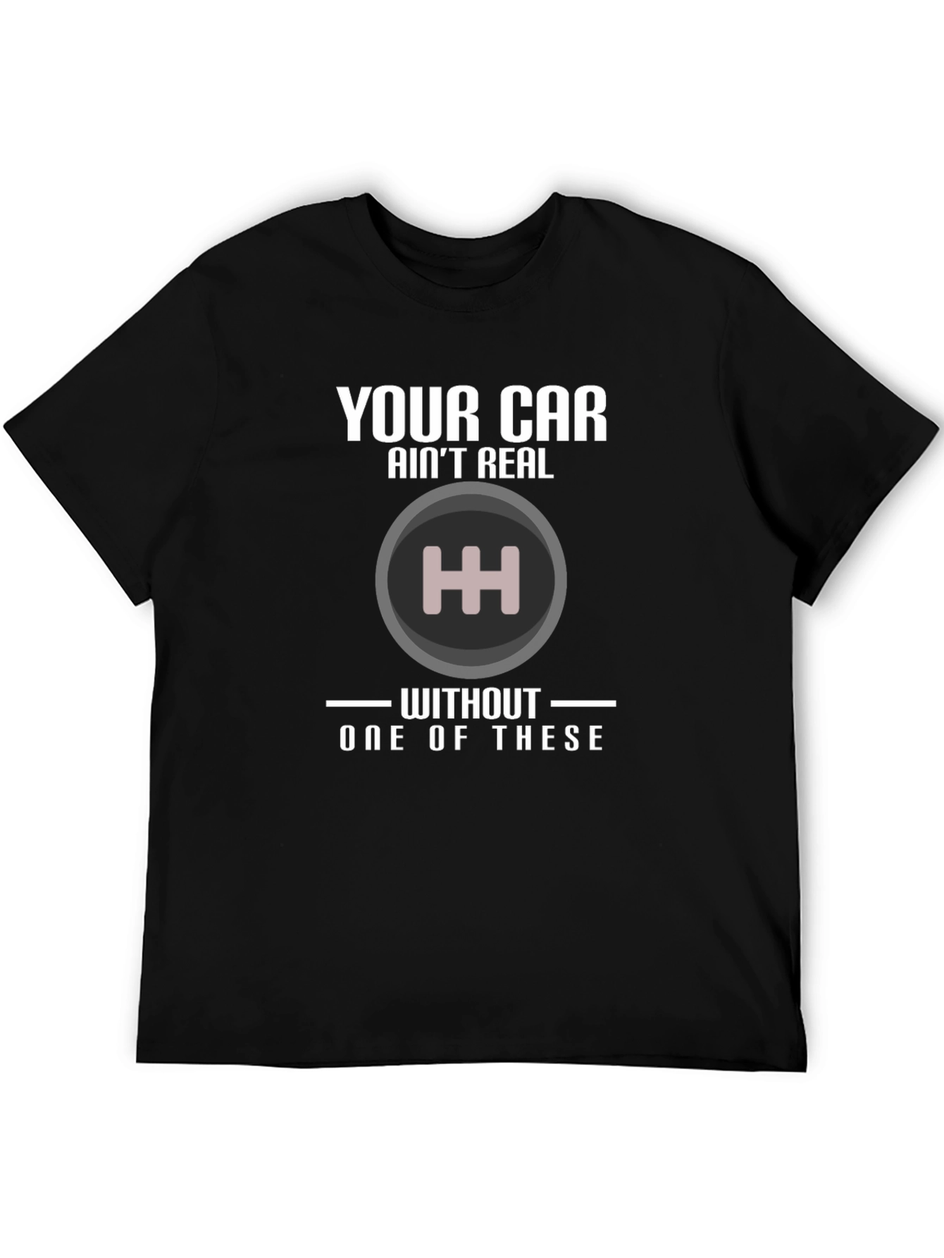 Manual Transmission T-Shirt: Your Car Aint Real!