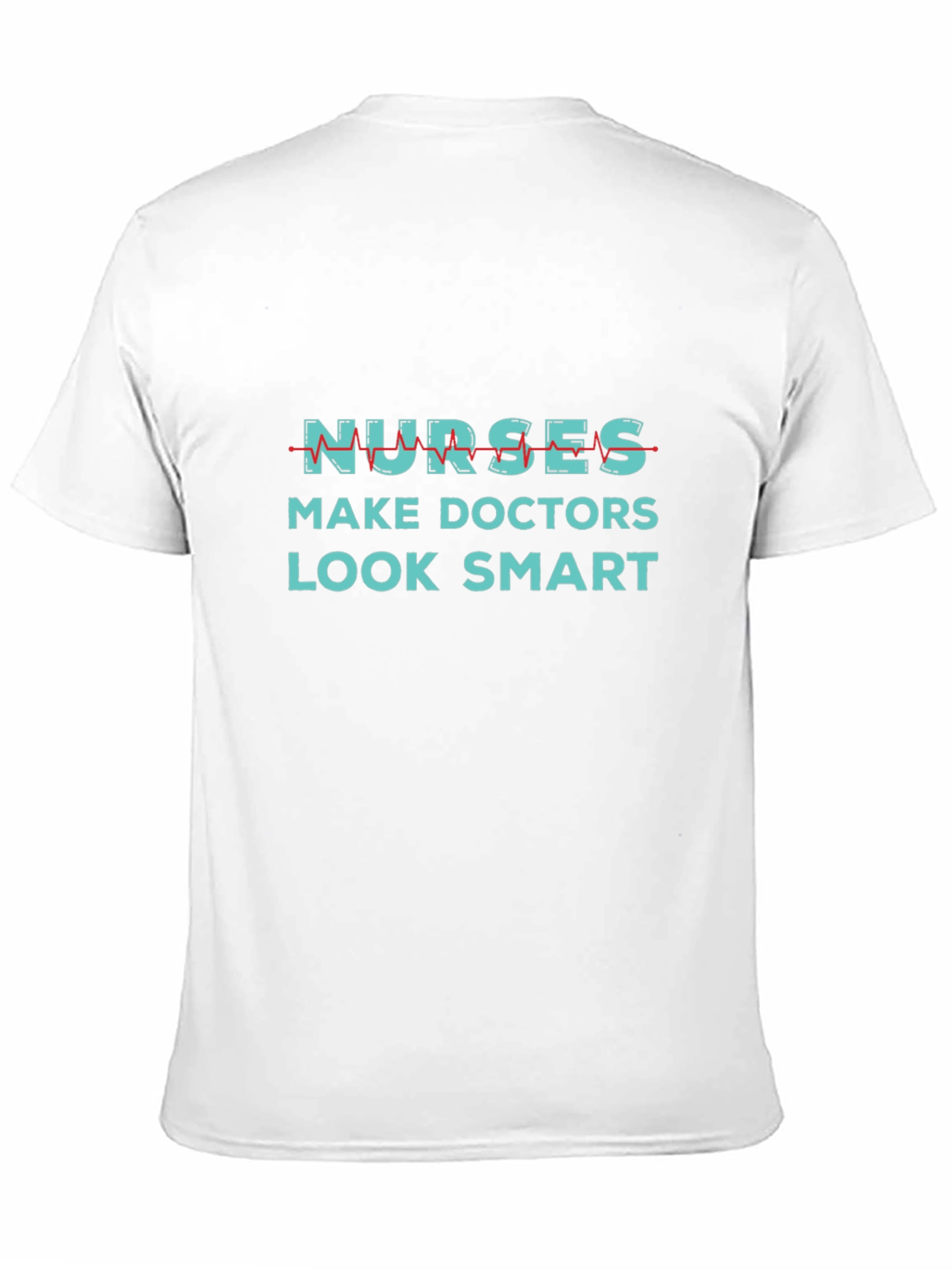 Nurses Make Doctors Look Smart Graphic Tee