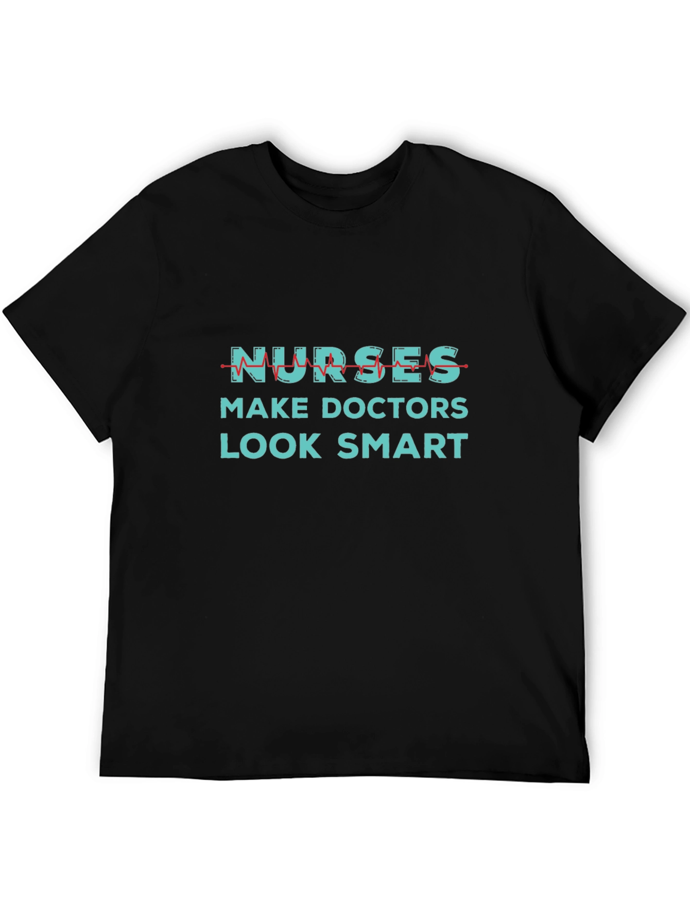 Nurses Make Doctors Look Smart Graphic Tee