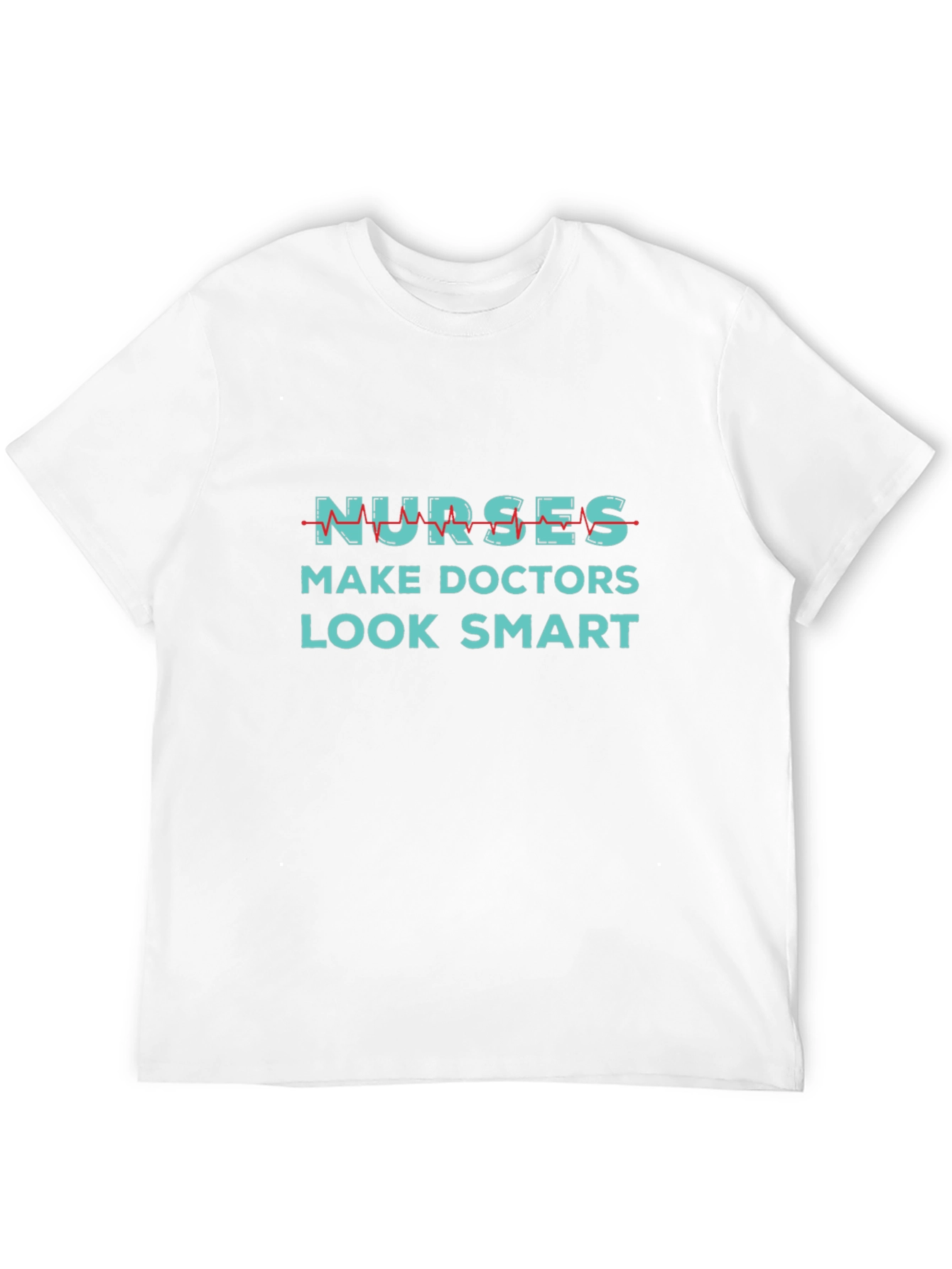 Nurses Make Doctors Look Smart Graphic Tee