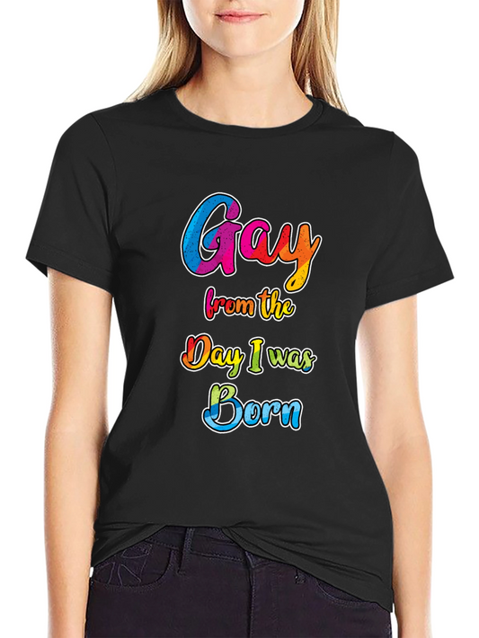 Gay From The Day I Was Born Graphic Tee