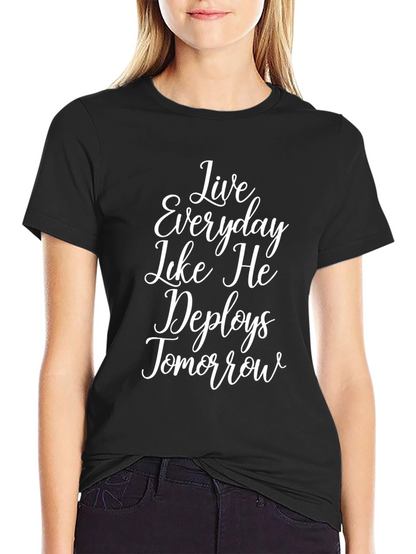 Live Everyday Like He Deploys Tomorrow T-Shirt