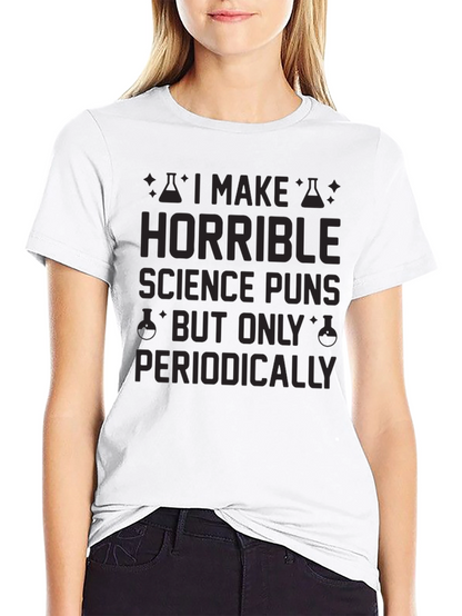 Horrible Science Puns T-Shirt - Periodically Funny!