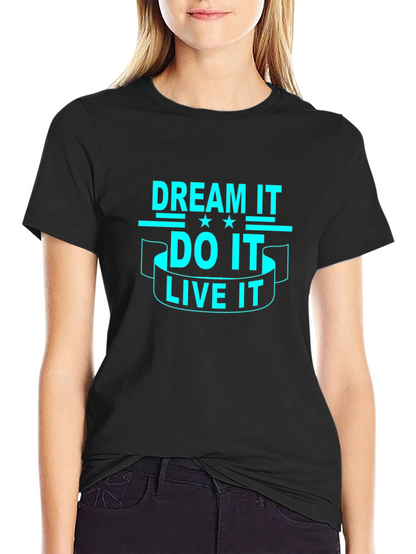 Dream It Do It Live It - Graphic T-Shirt