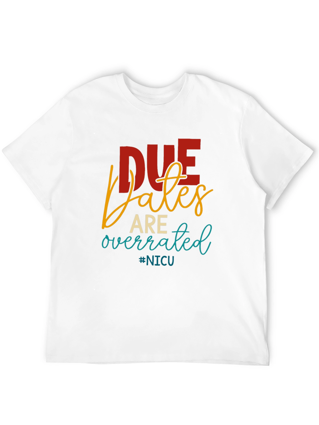 Due Dates Are Overrated NICU T-Shirt