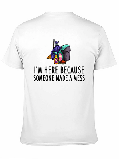 Im Here Because Someone Made a Mess Graphic Tee