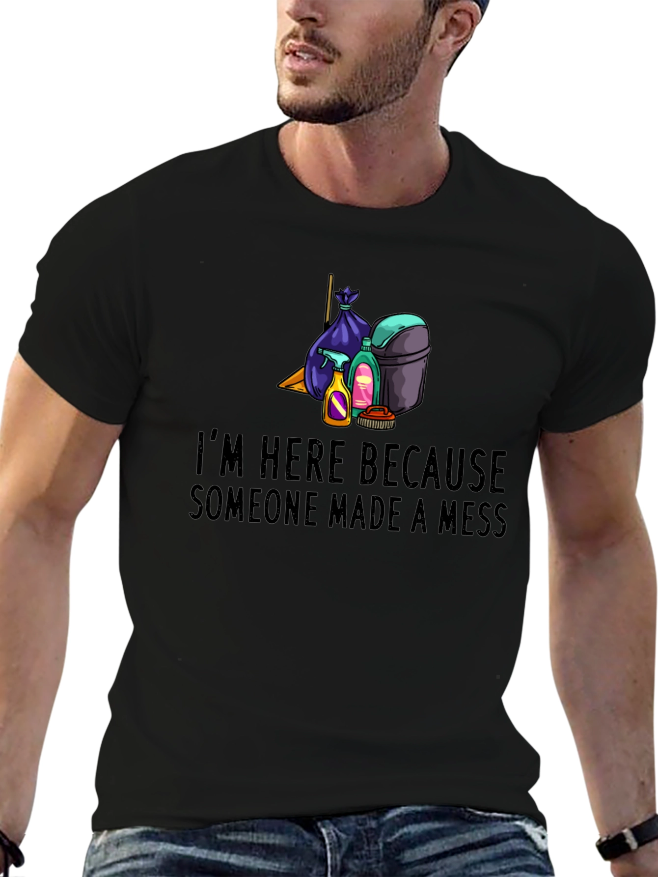 Im Here Because Someone Made a Mess Graphic Tee