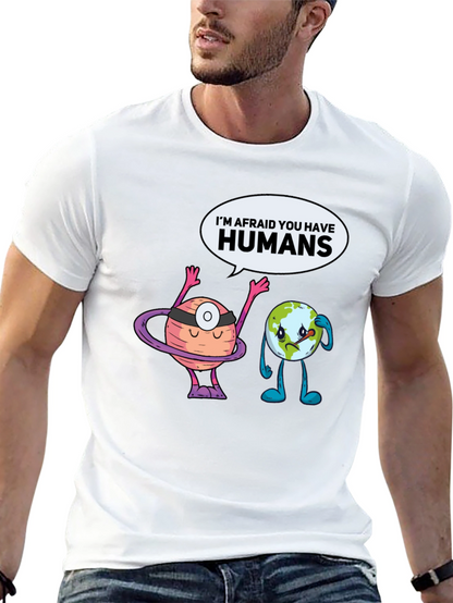 Im Afraid You Have Humans Graphic T-Shirt