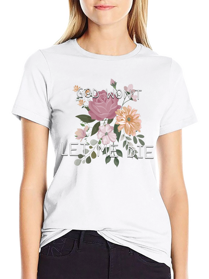 Floral Graphic T-Shirt: God Wont Let Me Die