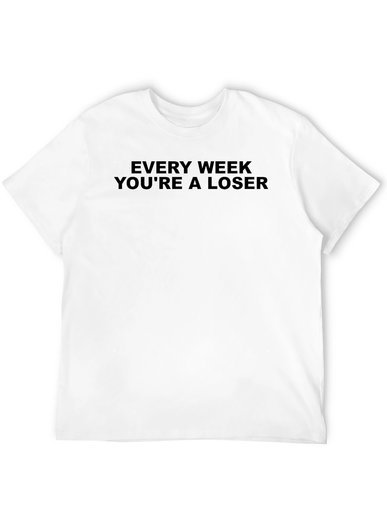 Every Week Youre a Loser Graphic T-Shirt
