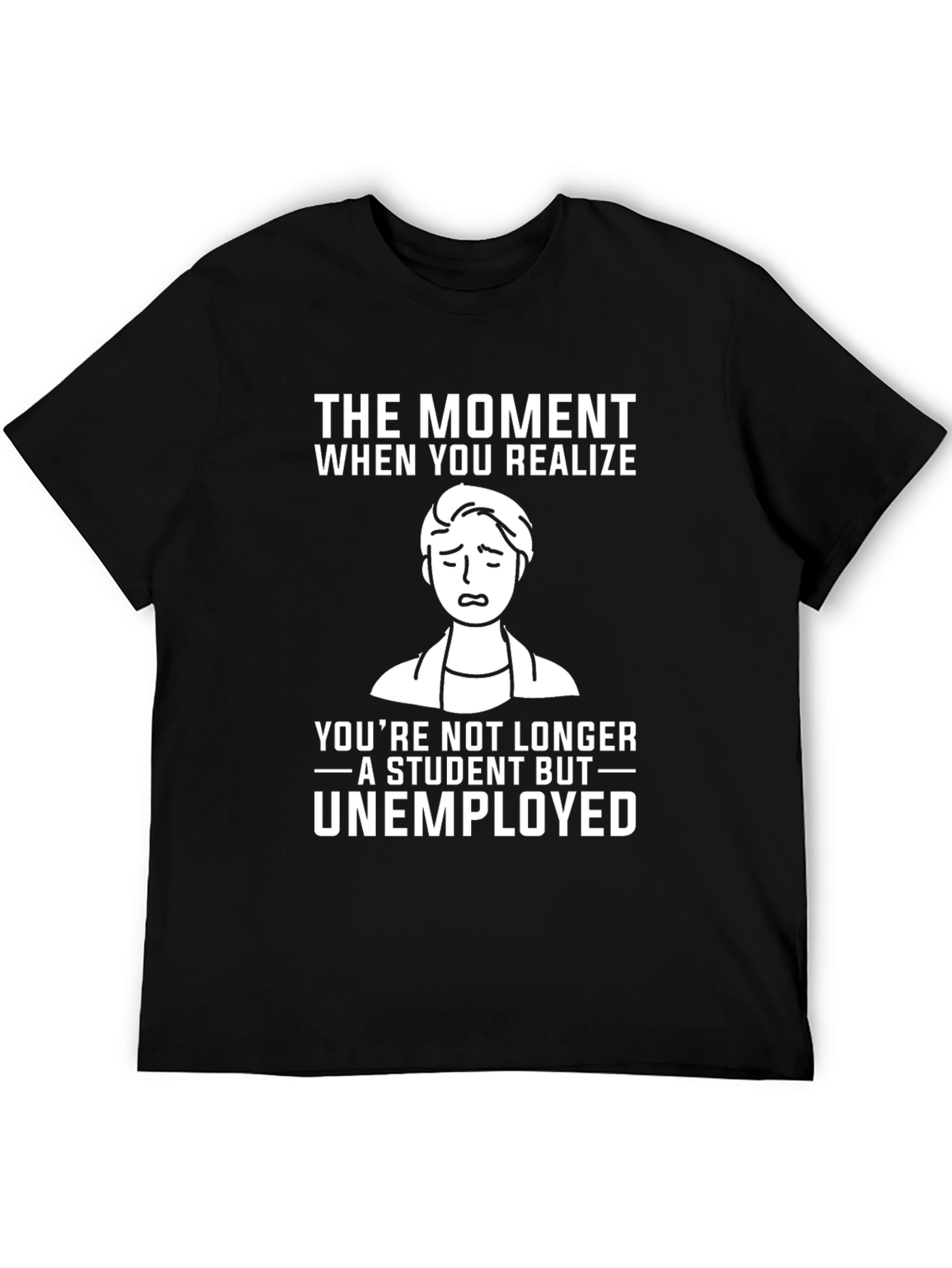 Student to Unemployed Funny Graphic Tee