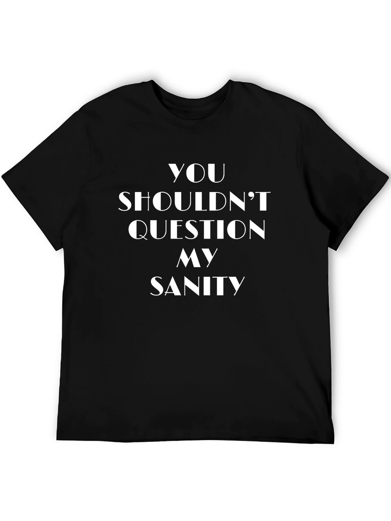 You Shouldnt Question My Sanity Black Tee
