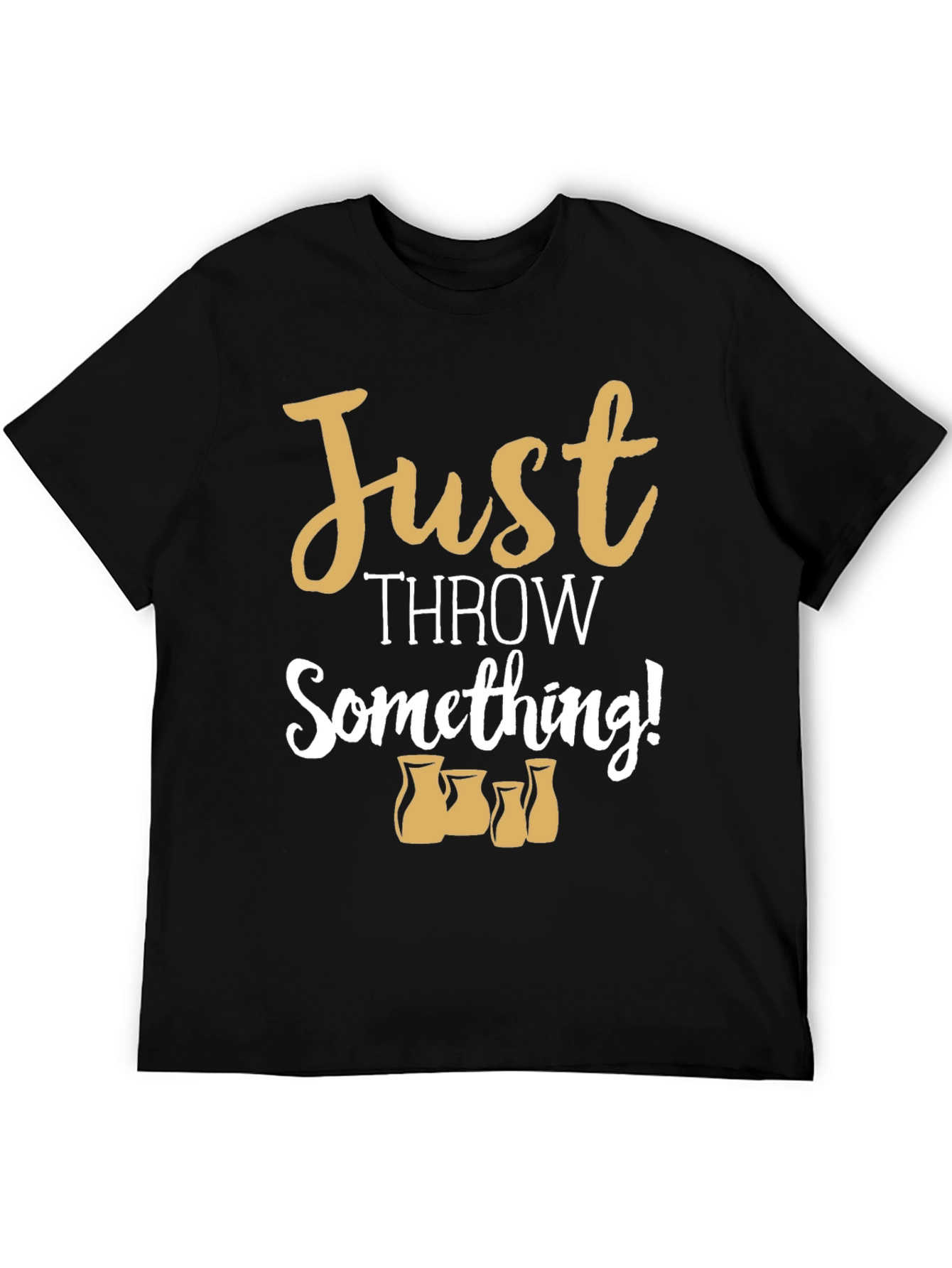 Just Throw Something! Pottery T-Shirt