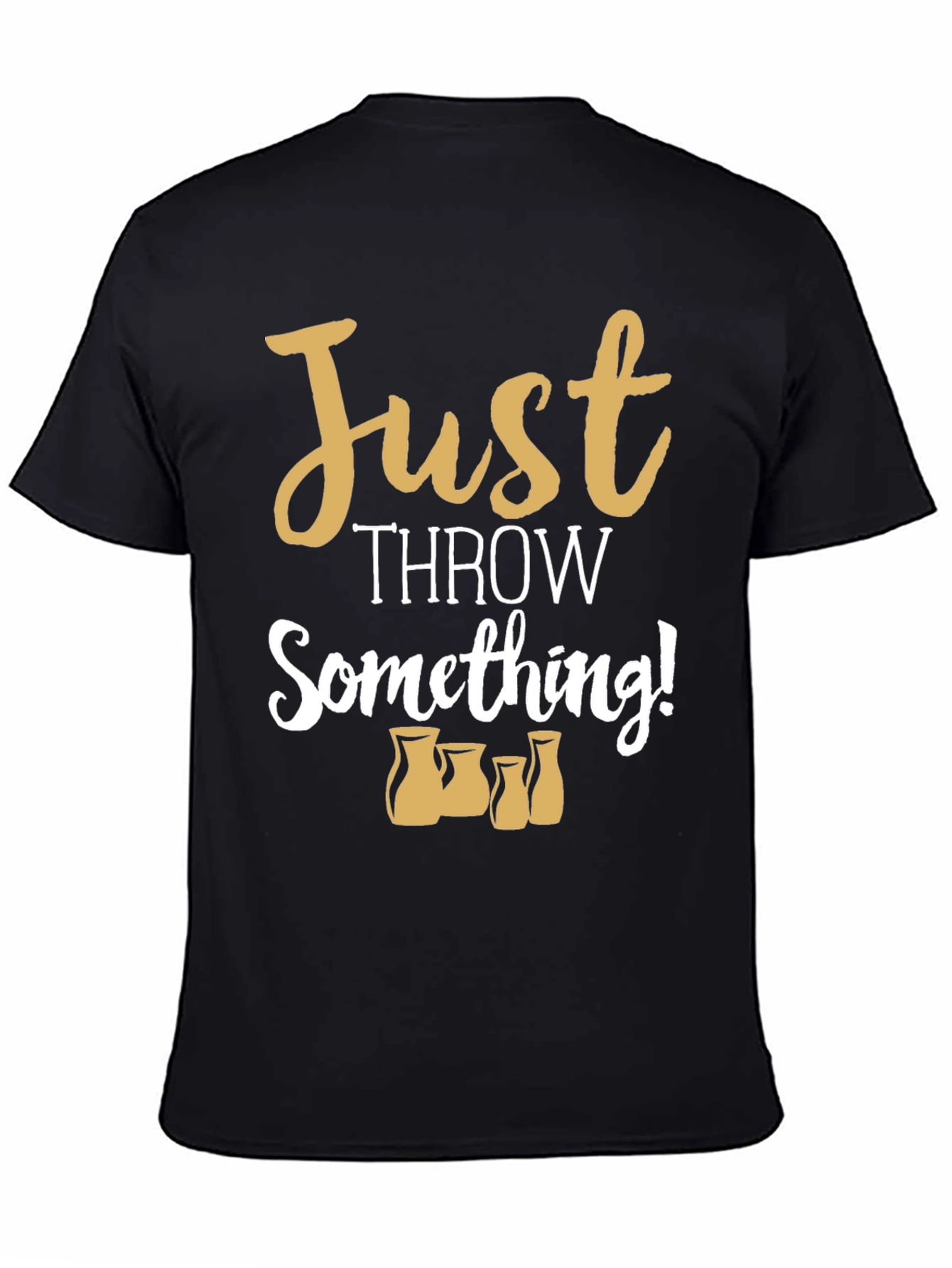Just Throw Something! Pottery T-Shirt