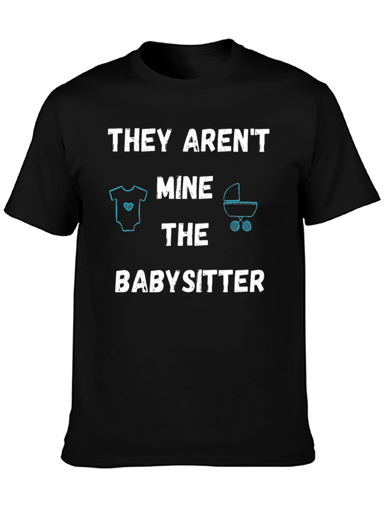 Funny Babysitter T-Shirt - THEY ARENT MINE