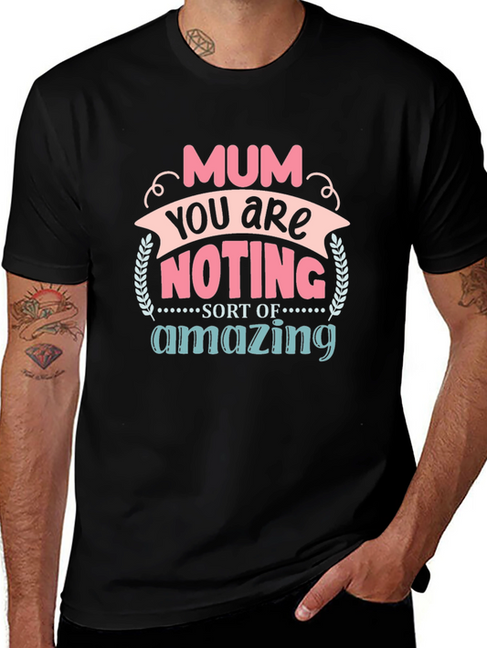 Mum You Are Nothing Short Of Amazing T-Shirt