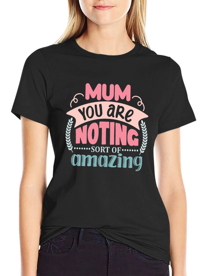 Mum You Are Nothing Short Of Amazing T-Shirt