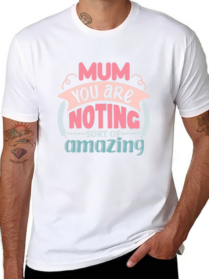 Mum You Are Nothing Short Of Amazing T-Shirt