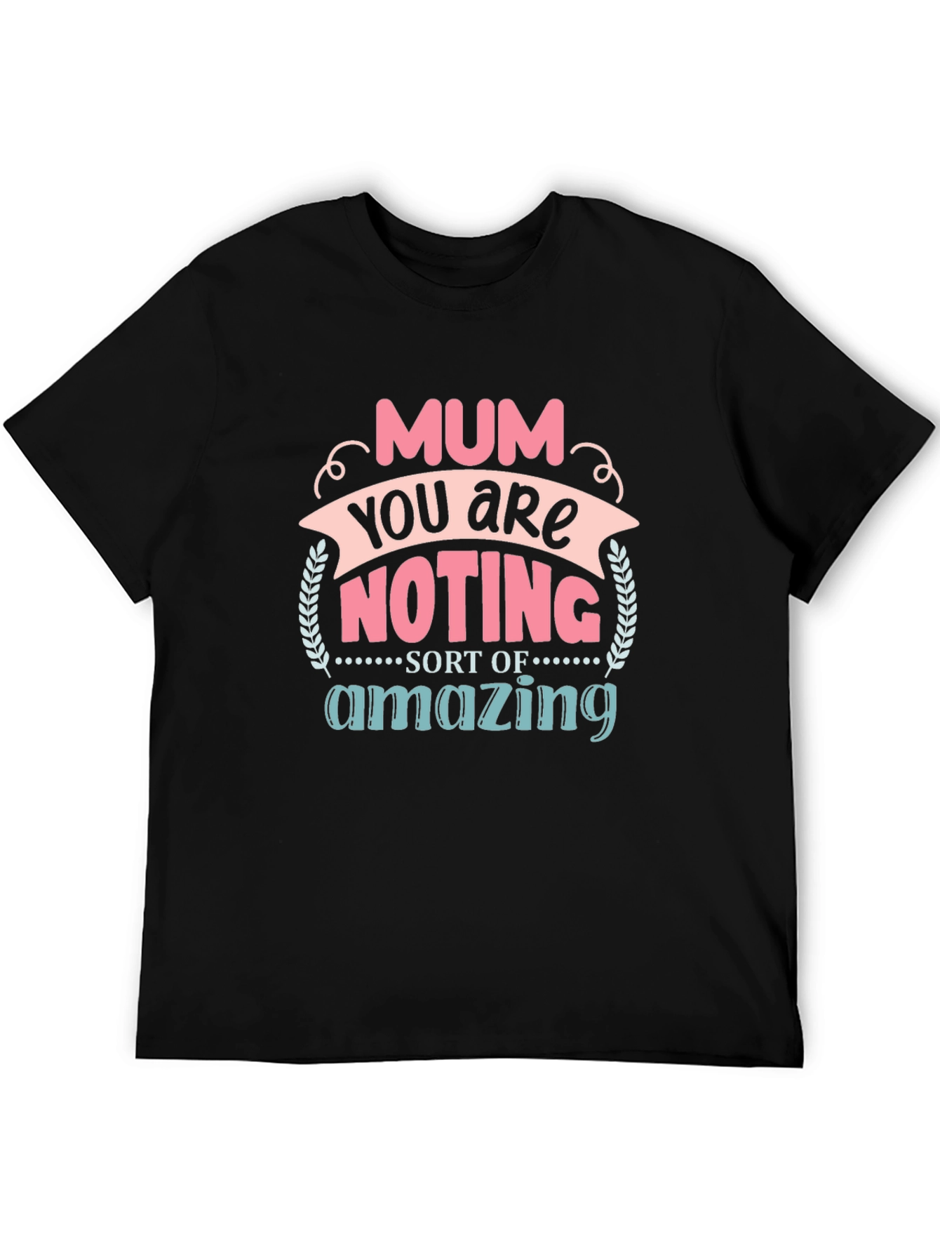 Mum You Are Nothing Short Of Amazing T-Shirt