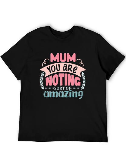 Mum You Are Nothing Short Of Amazing T-Shirt