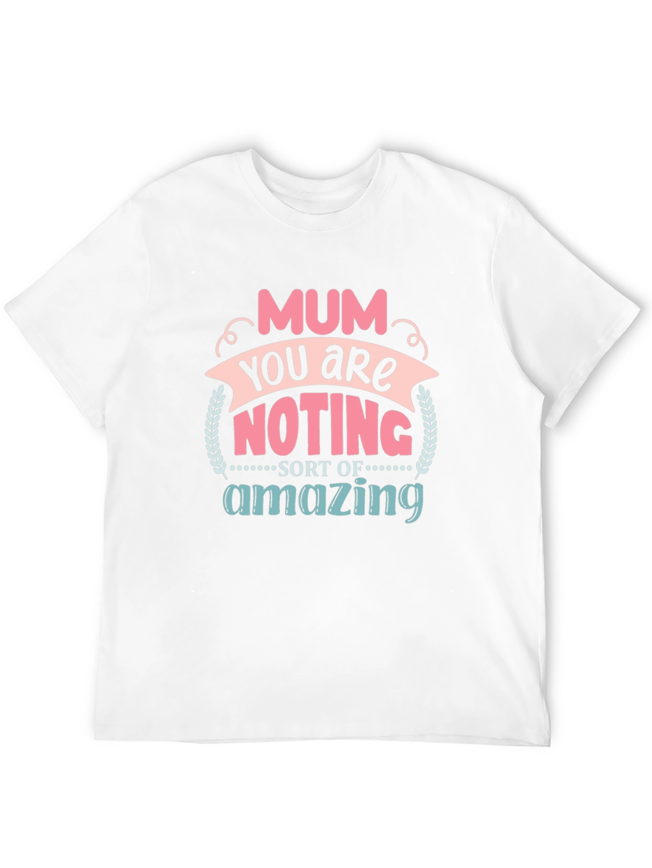 Mum You Are Nothing Short Of Amazing T-Shirt