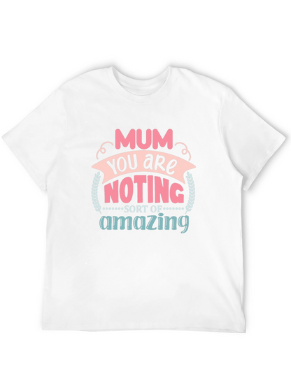 Mum You Are Nothing Short Of Amazing T-Shirt