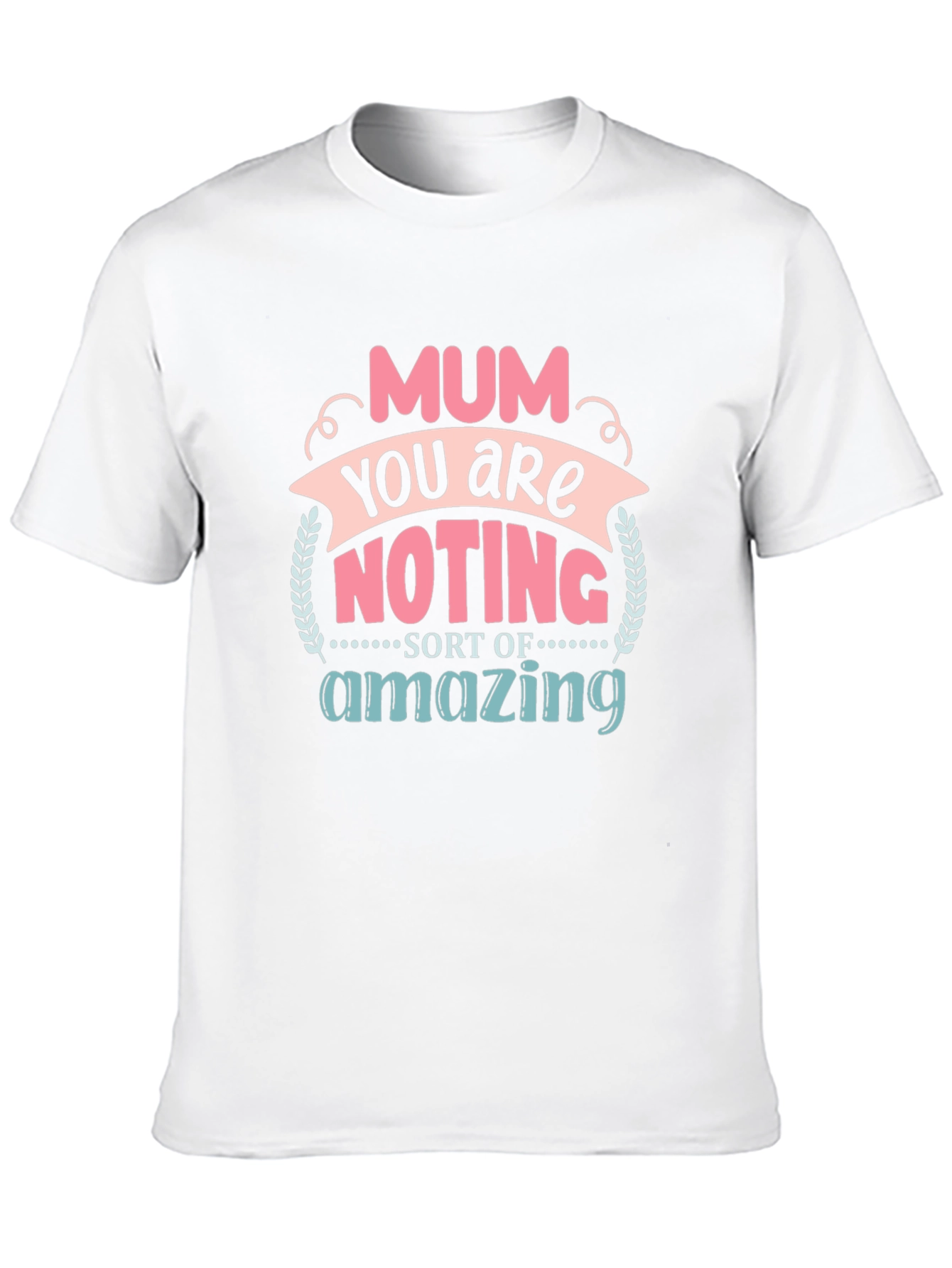 Mum You Are Nothing Short Of Amazing T-Shirt