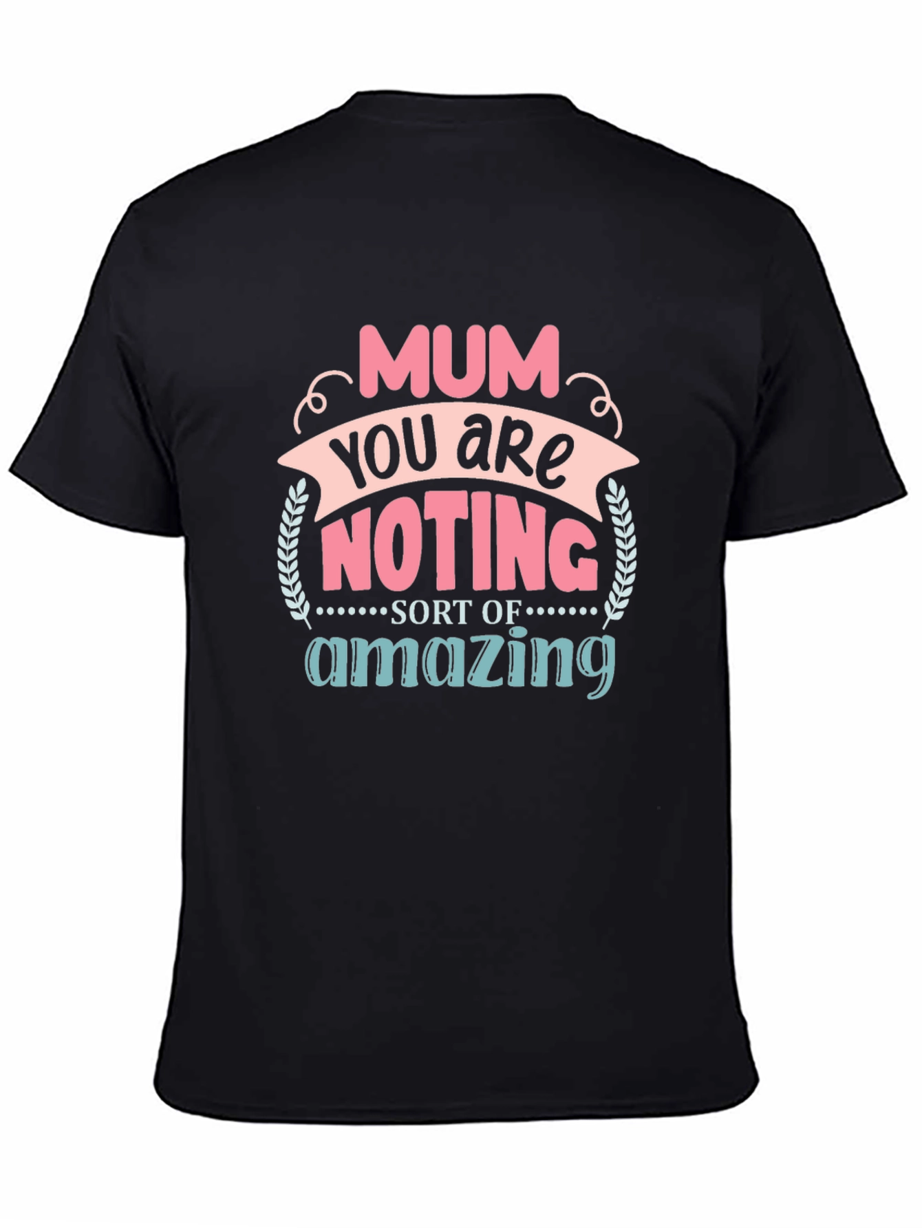 Mum You Are Nothing Short Of Amazing T-Shirt