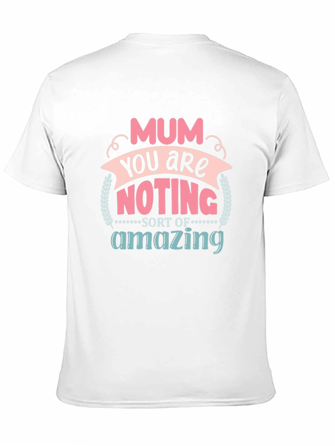 Mum You Are Nothing Short Of Amazing T-Shirt