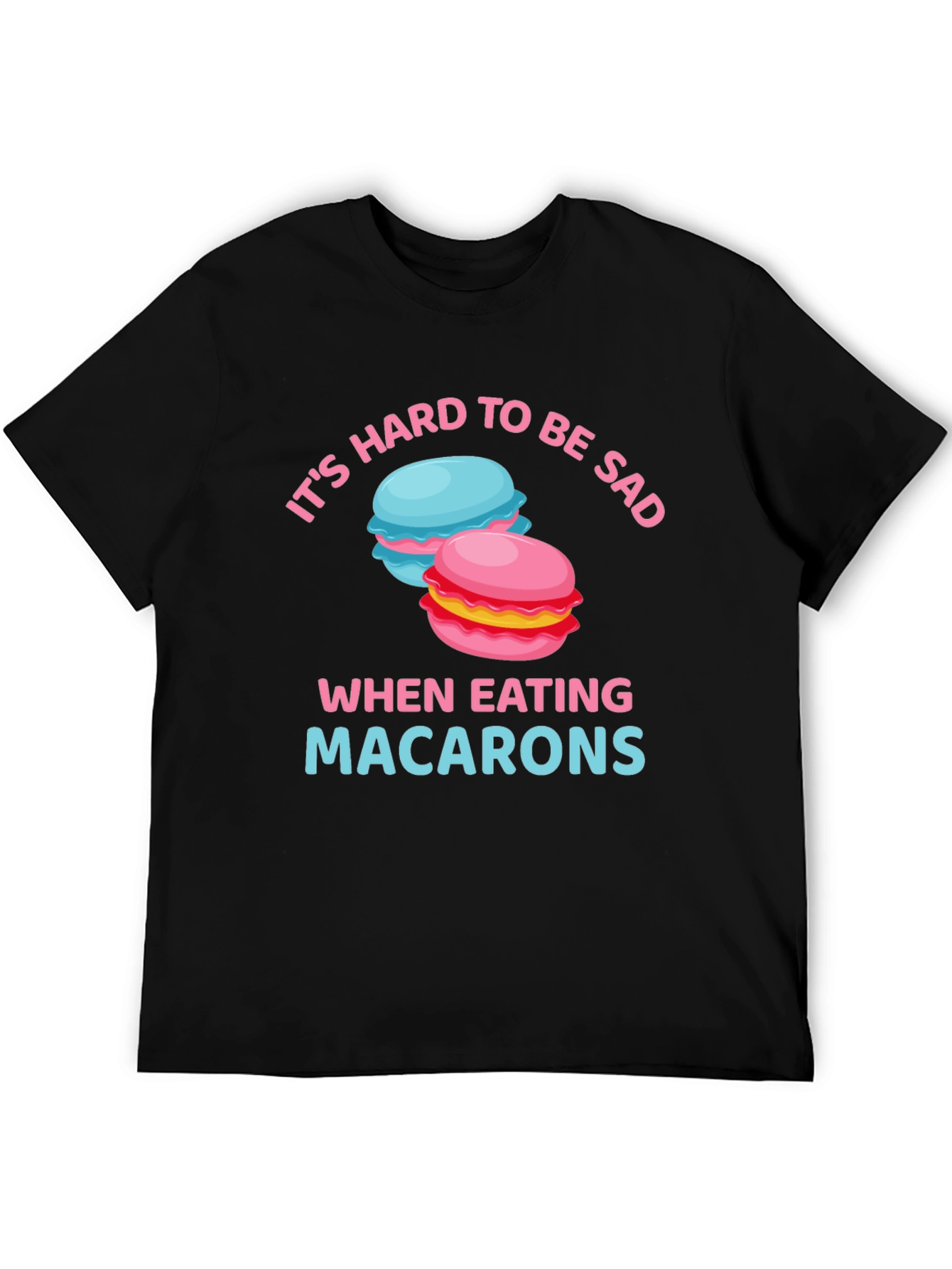 Its Hard To Be Sad When Eating Macarons T-Shirt
