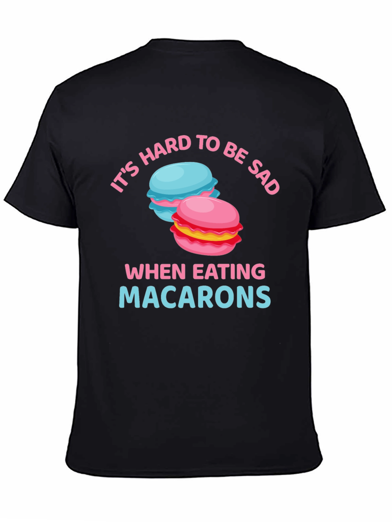 Its Hard To Be Sad When Eating Macarons T-Shirt