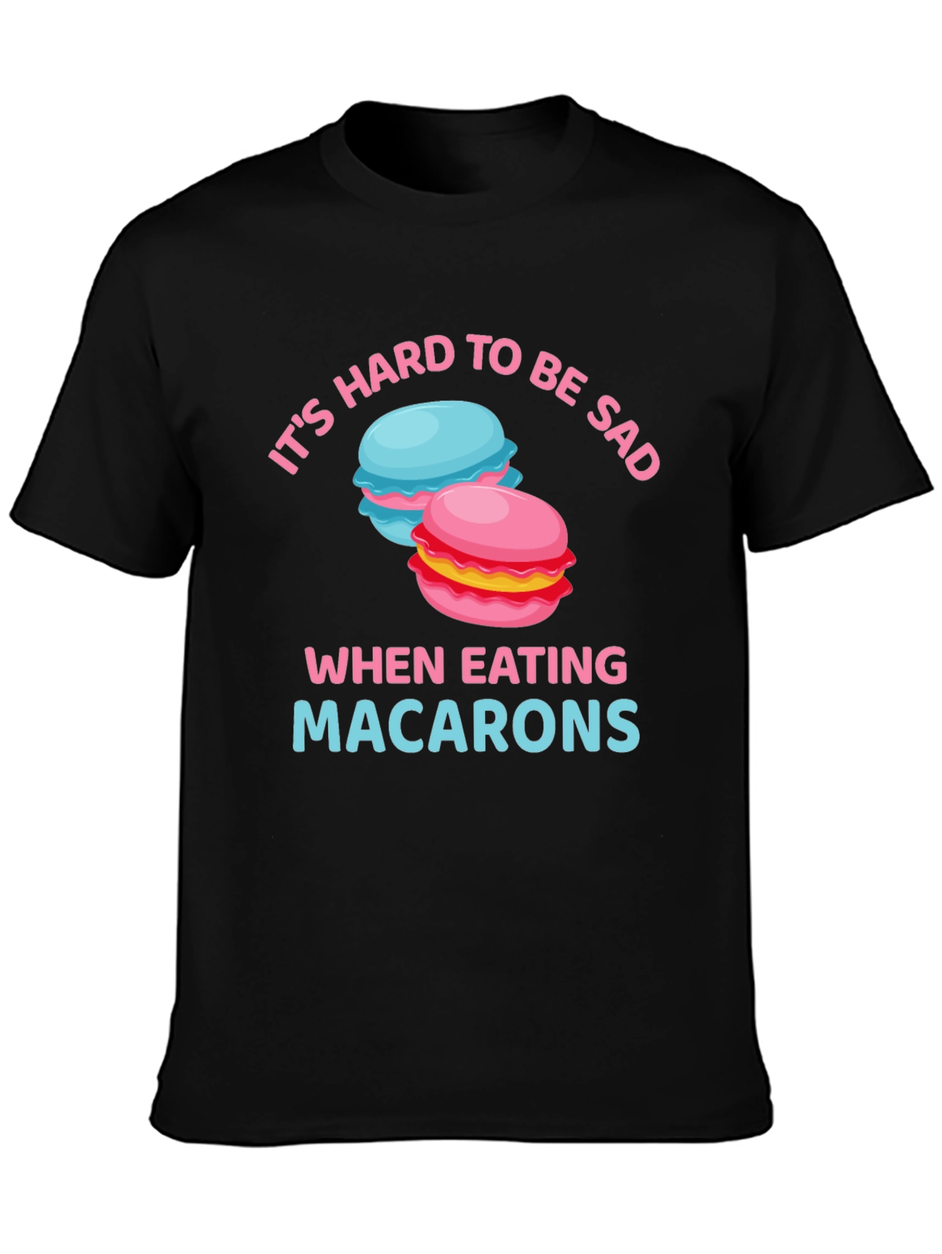 Its Hard To Be Sad When Eating Macarons T-Shirt