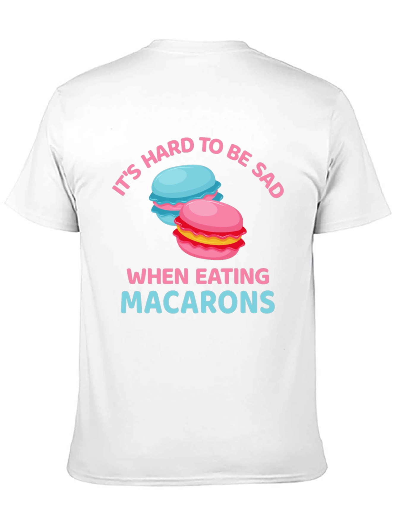 Its Hard To Be Sad When Eating Macarons T-Shirt
