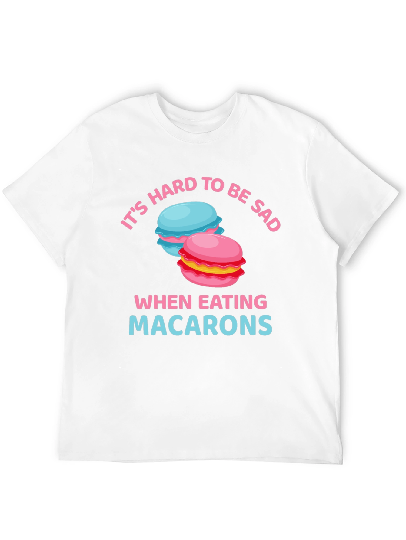 Its Hard To Be Sad When Eating Macarons T-Shirt